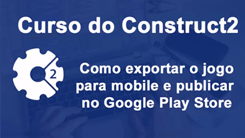 Exporte seu jogo para mobile e publique no Google Play Store